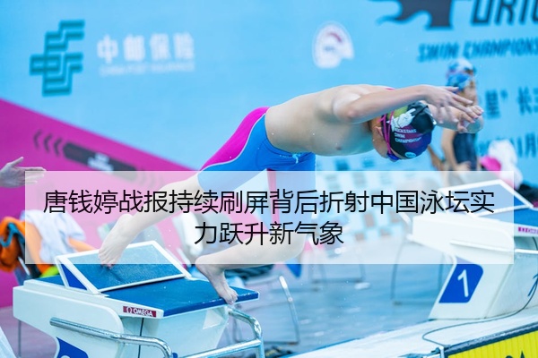 唐钱婷战报持续刷屏背后折射中国泳坛实力跃升新气象